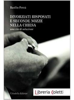DIVORZIATI RISPOSATI E SECONDE NOZZE NELLA CHIESA. UNA VIA DI SOLUZIONE