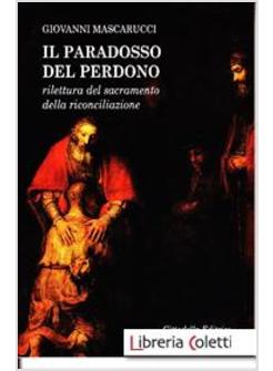 IL PARADOSSO DEL PERDONO. RILETTURA DEL SACRAMENTO DELLA RICONCILIAZIONE