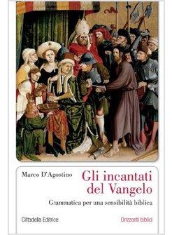 GLI INCANTATI DEL VANGELO. GRAMMATICA PER UNA SENSIBILITA' BIBLICA