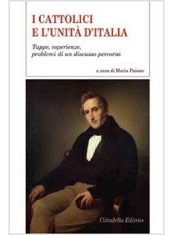 CATTOLICI E L'UNITA' D'ITALIA. TAPPE, ESPERIENZE, PROBLEMI DI UN DISCUSSO