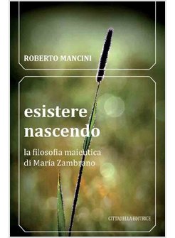 ESISTERE NASCENDO. LA FILOSOFIA MAIEUTICA DI MARIA ZAMBRANO