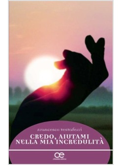CREDO, AIUTAMI NELLA MIA INCREDULITA' 