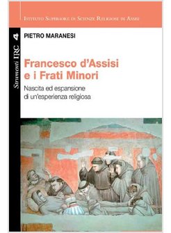 FRANCESCO DI ASSISI E I FRATI MINORI. NASCITA ED ESPANSIONE DI UN'ESPERIENZA