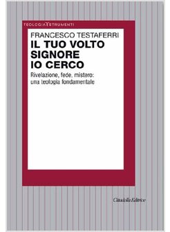 IL TUO VOLTO SIGNORE IO CERCO. RIVELAZIONE FEDE MISTERO: UNA TEOLOGIA