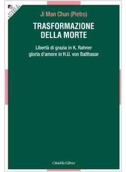 TRASFORMAZIONE DELLA MORTE. LIBERTA' DI GRAZIA IN K. RAHNER. GLORIA D'AMORE