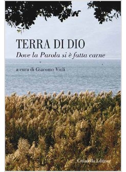 TERRA DI DIO. DOVE LA PAROLA SI E' FATTA CARNE