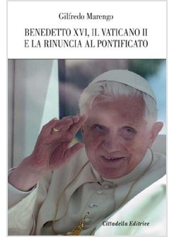 BENEDETTO XVI IL VATICANO II E LA RINUNCIA AL PONTIFICATO