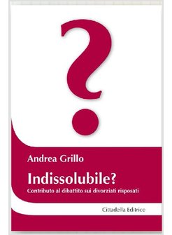 INDISSOLUBILE? CONTRIBUTO AL DIBATTITO SUI DIVORZIATI RISPOSATI