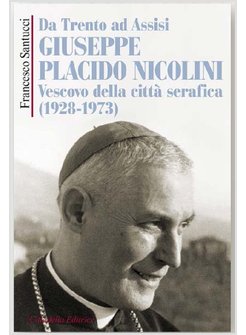 DA TRENTO AD ASSISI GIUSEPPE PLACIDO NICOLINI VESCOVO DELLA CITTA' SERAFICA