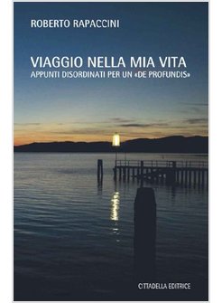 VIAGGIO NELLA MIA VITA. APPUNTI DISORDINATI PER UN "DE PROFUNDIS"