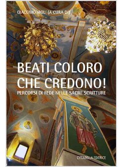 "BEATI COLORO CHE CREDONO". PERCORSI DI FEDE NELLE SACRE SCRITTURE