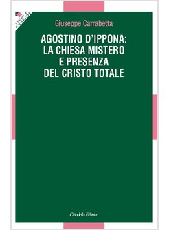AGOSTINO D'IPPONA: LA CHIESA MISTERO E PRESENZA DEL CRISTO TOTALE