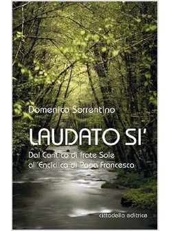 LAUDATO SI'. DAL CANTICO DI FRATE SOLE ALL'ENCICLICA DI PAPA FRANCESCO