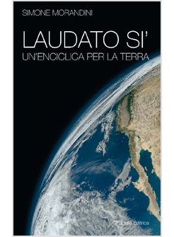 LAUDATO SI'. UN'ENCICLICA PER LA TERRA