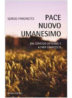 PACE NUOVO UMANESIMO. DAL CONCILIO VATICANO II A PAPA FRANCESCO