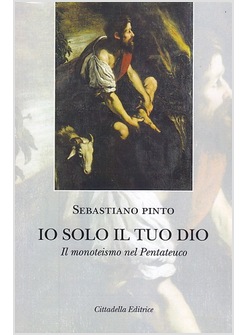 IO SOLO IL TUO DIO. IL MONOTEISMO NEL PENTATEUCO