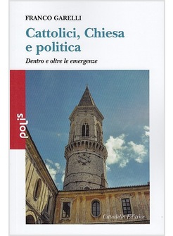 CATTOLICI, CHIESA E POLITICA DENTRO E OLTRE LE EMERGENZE