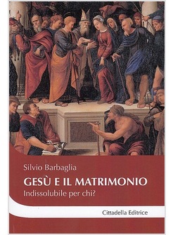 GESU' E IL MATRIMONIO. INDISSOLUBILE PER CHI?