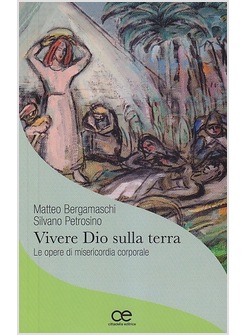 VIVERE DIO SULLA TERRA. LE OPERE DI MISERICORDIA CORPORALE