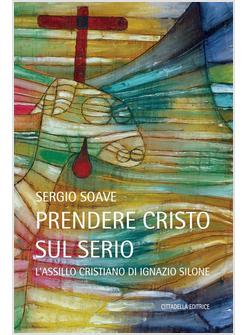 PRENDERE CRISTO SUL SERIO. L'ASSILLO CRISTIANO DI IGNAZIO SILONE