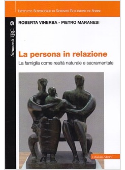 LA PERSONA IN RELAZIONE. LA FAMIGLIA COME REALTA' NATURALE E SACRAMENTALE