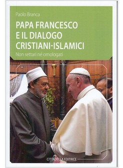 PAPA FRANCESCO E IL DIALOGO CRISTIANO-ISLAMICO