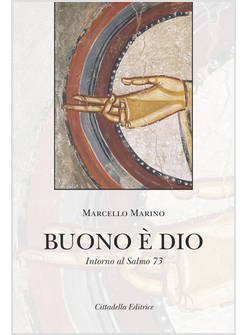 BUONO E' DIO. INTORNO AL SALMO 73