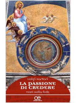 LA PASSIONE DI CREDERE. TESTI SULLA FEDE