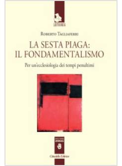 LA SESTA PIAGA IL FONDAMENTALISMO PER UN'ECCLESIOLOGIA DEI TEMPI PENULTIMI 