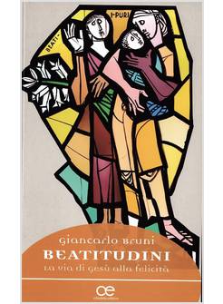 BEATITUDINI. LA VIA DI GESU' ALLA FELICITA'