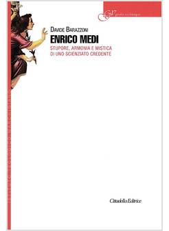 ENRICO MEDI. STUPORE, ARMONIA E MISTICA DI UNO SCIENZIATO CREDENTE