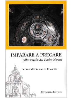 IMPARARE A PREGARE. ALLA SCUOLA DEL PADRE NOSTRO