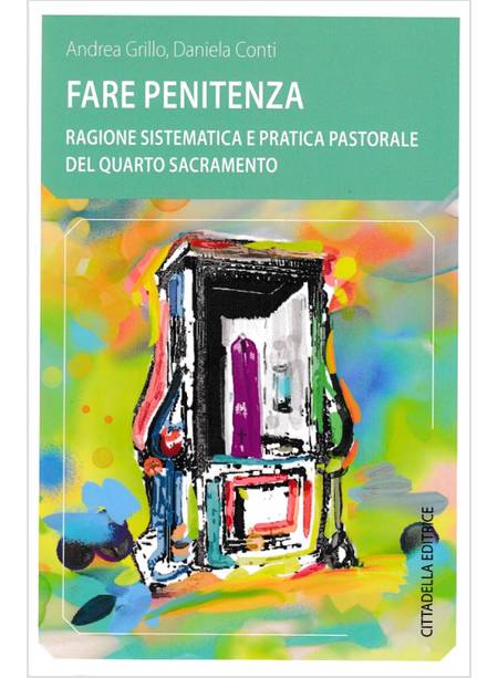 FARE PENITENZA RAGIONE SISTEMATICA E PRATICA PASTORALE DEL QUARTO SACRAMENTO