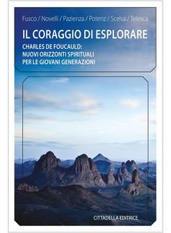 IL CORAGGIO DI ESPLORARE. CHARLES DE FOUCAULD: NUOVI ORIZZONTI SPIRITUALI