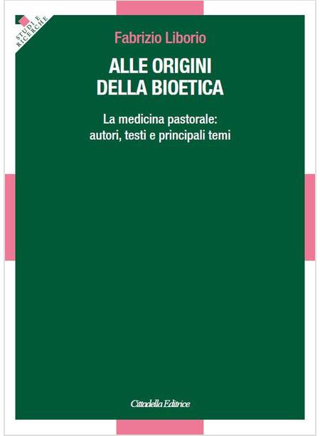 ALLE ORIGINI DELLA BIOETICA LA MEDICINA PASTORALE AUTORI TESTI E PRINCIPALI TEMI