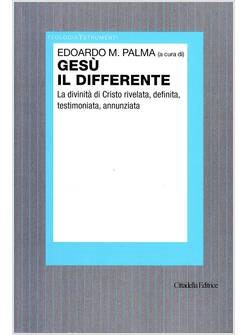 GESU' IL DIFFERENTE LA DIVINITA' DI CRISTO RIVELATA, DEFINITA, TESTIMONIATA