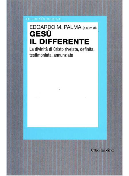 GESU' IL DIFFERENTE LA DIVINITA' DI CRISTO RIVELATA, DEFINITA, TESTIMONIATA