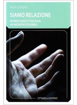 SIAMO IN RELAZIONE NEUROSCIENZE E TEOLOGIA: UN INCONTRO POSSIBILE