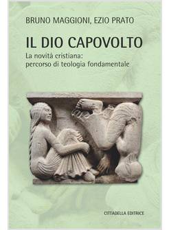 IL DIO CAPOVOLTO LA NOVITA' CRISTIANA: PERCORSO DI TEOLOGIA FONDAMENTALE