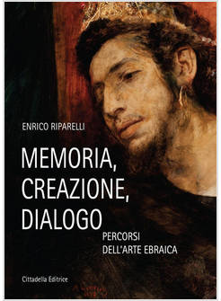 MEMORIA, CREAZIONE, DIALOGO. PERCORSI DELL'ARTE EBRAICA