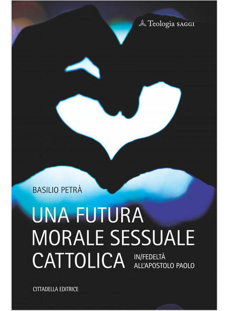 UNA FUTURA MORALE SESSUALE CATTOLICA IN/FEDELTA' ALL'APOSTOLO PAOLO