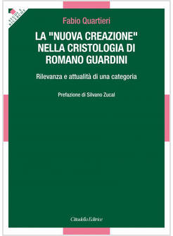 LA NUOVA CREAZIONE NELLA CRISTOLOGIA DI ROMANO GUARDINI RILEVANZA E ATTUALITA'