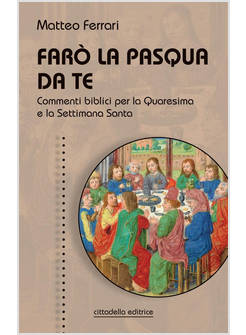 FARO' LA PASQUA DA TE COMMENTI BIBLICI PER LA QUARESIMA E LA SETTIMANA SANTA