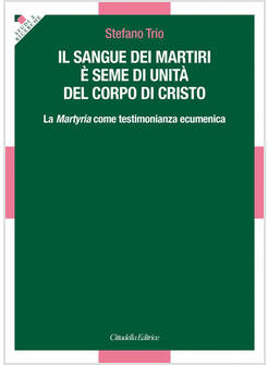 IL SANGUE DEI MARTIRI E' SEME DI UNITA' DEL CORPO DI CRISTO