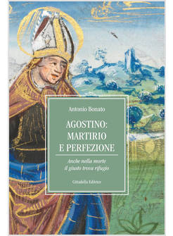 AGOSTINO: MARTIRIO E PERFEZIONE. ANCHE NELLA MORTE IL GIUSTO TROVA RIFUGIO