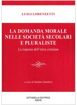 LA DOMANDA MORALE NELLE SOCIETA' SECOLARI E PLURALISTE 