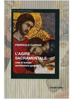 L'AGIRE SACRAMENTALE. LINEE DI TEOLOGIA SACRAMENTALE GENERALE