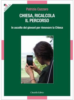 CHIESA, RICALCOLA IL PERCORSO IN ASCOLTO DEI GIOVANI PER RINNOVARE LA CHIESA
