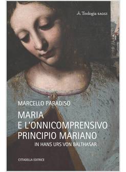 MARIA E L'ONNICOMPRENSIVO PRINCIPIO MARIANO IN HANS URS VON BALTHASAR