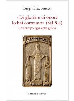 DI GLORIA E DI AMORE LO HAI CORONATO (SAL 8,6) UN'ANTROPOLOGIA DELLA GLORIA